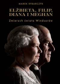 Elżbieta, Filip, Diana i Meghan. Zmierzch świata Windsorów - Marek Rybarczyk - ebook + książka