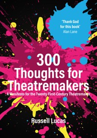 300 Thoughts for Theatremakers - Russell Lucas - ebook