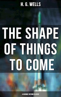 The Shape of Things To Come - A Science Fiction Classic - H G Wells - ebook