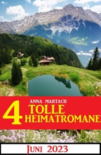 4 Tolle Heimatromane Juni 2023 - Anna Martach - ebook