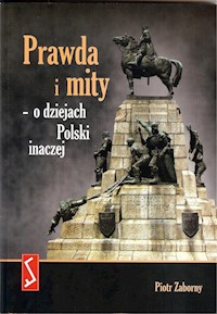 Prawda i mity - o dziejach Polski inaczej - Zaborny Piotr - książka