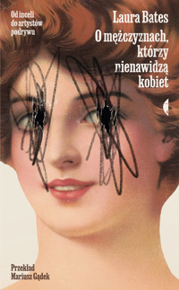 O mężczyznach, którzy nienawidzą kobiet. Od inceli do artystów podrywu - Laura Bates - ebook + książka