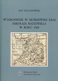 Wtargnienie w moskiewski kraj Mikołaja Radziwiłła w roku 1568 - Jan Głuchowski - książka