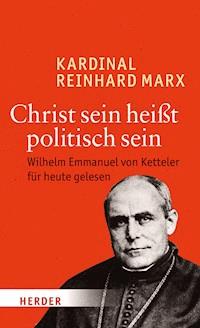 Christ sein heißt politisch sein - Reinhard Marx - ebook