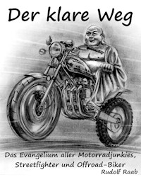 Der klare Weg – das Evangelium aller Motorradjunkies, Streetfighter und Offroadbiker - Rudolf Raab - ebook