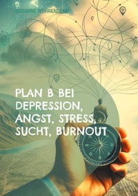 Plan B bei Depression, Angst, Stress, Sucht, Burnout - Susanne Wehrenberg - ebook