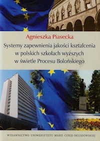 Systemy zapewnienia jakości kształcenia w polskich szkołach wyższych w świetle Procesu Bolońskiego - Piasecka Agnieszka - książka