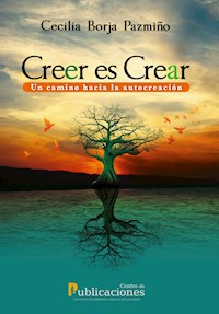 Creer es Crear: Un camino hacia la autocreación - Cecilia Borja Pazmiño - ebook