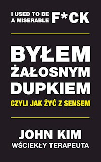 Byłem żałosnym dupkiem czyli jak żyć z sensem - John Kim - książka