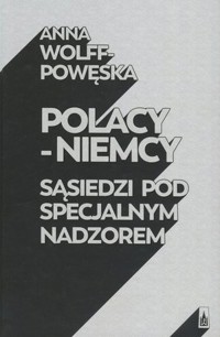 Polacy - Niemcy. Sąsiedzi pod specjalnym nadzorem - Anna Wolff-Powęska - książka