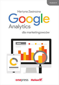 Google Analytics dla marketingowców. Wydanie III - Martyna Zastrożna - książka
