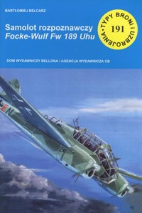 Samolot rozpoznawczy Focke-Wult Fw 189 Uhu. Seria Typy Broni i Uzbrojenia. Zeszyt 191 - Bartłomiej Belcarz - książka