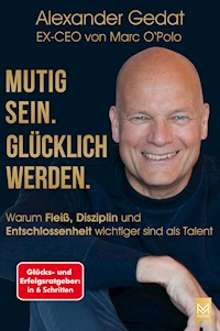 Mutig sein. Glücklich werden. - Alexander Gedat - ebook