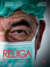 Religa. Biografia najsłynniejszego polskiego kardiochirurga - Dariusz Kortko, Judyta Watoła - książka