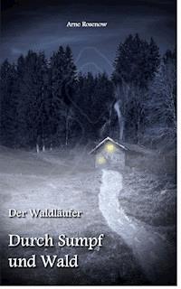 Der Waldläufer - Durch Sumpf und Wald - Arne Rosenow - ebook