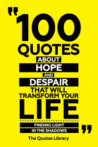 100 Quotes About Hope And Despair That Will Transform Your Life - Finding Light In The Shadows - The Quotes Library - ebook
