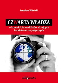Czwarta władza w kontekście konfliktów zbrojnych i ataków terrorystycznych - Wiśnicki Jarosław - książka