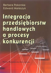 Integracja przedsiębiorstw handlowych a proces konkurencji - Pokorska Barbara, Maleszczyk Edward - książka