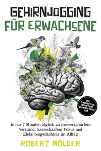 Gehirnjogging für Erwachsene: In nur 7 Minuten täglich zu messerscharfem Verstand, laserscharfem Fokus und Elefantengedächtnis im Alltag – inkl. 4‑Wochen-Plan, Loci-Methode, Brainfood-Hacks uvm. - Robert Mölder - ebook