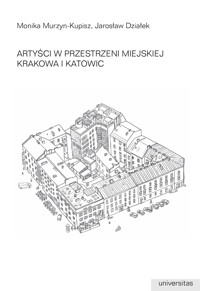 Artyści w przestrzeni miejskiej Krakowa i Katowic - Jarosław Działek, Monika Murzyn-Kupisz - ebook
