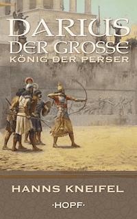 Darius der Große – König der Perser - Hanns Kneifel - ebook