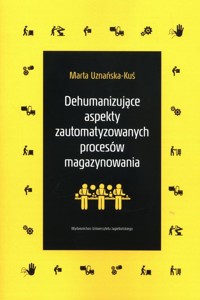 Dehumanizujące aspekty zautomatyzowanych procesów magazynowania - Uznańska-Kuś Marta - książka