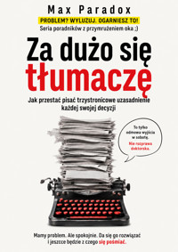 Za dużo się tłumaczę - Jak przestać pisać trzystronicowe uzasadnienie każdej swojej decyzji - Max Paradox - ebook