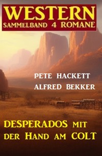 Desperados mit der Hand am Colt: Western Sammelband 4 Romane - Alfred Bekker - ebook