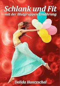 Schlank und Fit - mit der Blutgruppen Ernährung - Delida Hantzschel - ebook