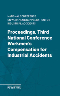 Proceedings, Third National Conference Workmen's Compensation for Industrial Accidents - National Conference on Workmen's Compensation for Industrial Accidents - ebook