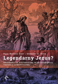 Legendarny Jezus? Argument za historyczną wiarygodnością tradycji synoptycznej - Gregory A. Boyd, Paul Rhodes Eddy - ebook