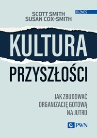 Kultura przyszłości. Jak zbudować organizację gotową na jutro - Susan Cox-Smith, Scott Smith - książka