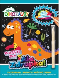 Lubię Dinozaury Ale zdrapka! Wielkie sny - zbiorowa praca - książka