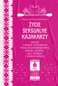 Życie seksualne kajakarzy. Zapiski z badań terenowych podczas spływów rzeką Narew, Supraśl, Bug, Biebrza i Czarna Hańcza. Seria: Proza ze Ściany Wschodniej, tom 2 - Wojciech Koronkiewicz - ebook