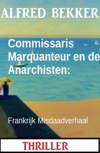 Commissaris Marquanteur en de Anarchisten: Frankrijk Misdaadverhaal - Alfred Bekker - ebook