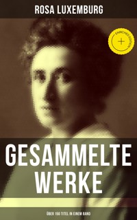 Gesammelte Werke (Über 150 Titel in einem Band) - Rosa Luxemburg - ebook
