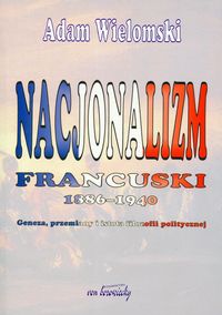 Nacjonalizm francuski 1886-1940 - Wielomski Adam - książka