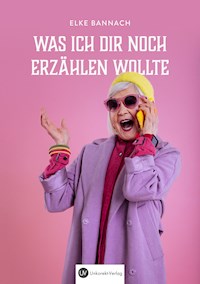 Was ich dir noch erzählen wollte - Elke Bannach - ebook