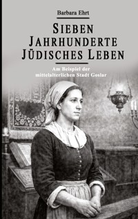 Sieben Jahrhunderte Jüdisches Leben - Am Beispiel der mittelalterlichen Stadt Goslar - Barbara Ehrt - ebook