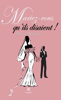 Mariez-vous qu’ils disaient ! - Marie Moreau - ebook