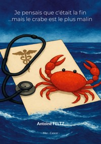 Je pensais que c'était la fin ...mais le crabe est le plus malin - Antoine Feltz - ebook