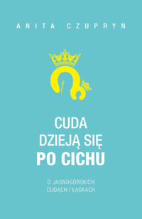 Cuda dzieją się po cichu. O jasnogórskich cudach i łaskach - Anita Czupryn - ebook
