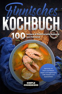 Finnisches Kochbuch: 100 leckere & traditionelle Rezepte aus Finnland - Gerichte mit Fisch und Fleisch, vegan und vegetarisch, süße Desserts und Spezialitäten - Simple Cookbooks - ebook