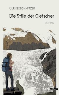 Die Stille der Gletscher - Ulrike Schmitzer - ebook