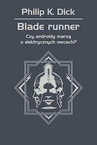 Blade runner. Czy androidy marzą o elektrycznych owcach? - Philip K. Dick - ebook + książka