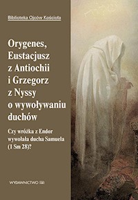 O wywoływaniu duchów. Czy wróżka z Endor wywołała ducha Samuela (1 Sm 28)? - Orygenes, Eustacjusz z Antiochii, Grzegorz z Nyssy - ebook