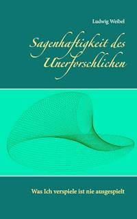 Sagenhaftigkeit des Unerforschlichen - Ludwig Weibel - ebook