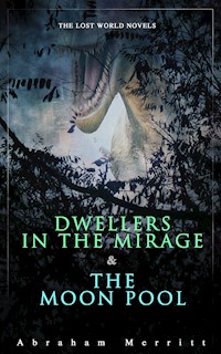 The Lost World Novels: Dwellers in the Mirage & The Moon Pool - Abraham Merritt - ebook