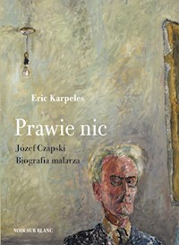 Prawie nic. Józef Czapski. Biografia malarza - Eric Karpeles - ebook