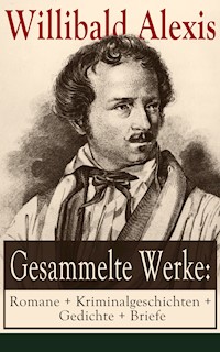 Gesammelte Werke: Romane + Kriminalgeschichten + Gedichte + Briefe - Willibald Alexis - ebook